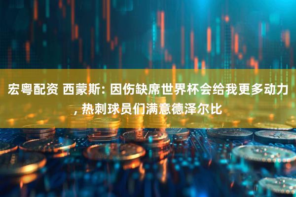 宏粤配资 西蒙斯: 因伤缺席世界杯会给我更多动力, 热刺球员们满意德泽尔比